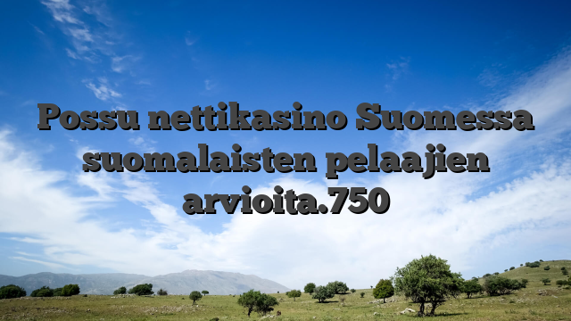 Possu nettikasino Suomessa suomalaisten pelaajien arvioita.750