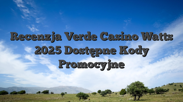 Recenzja Verde Casino Watts 2025 Dostępne Kody Promocyjne