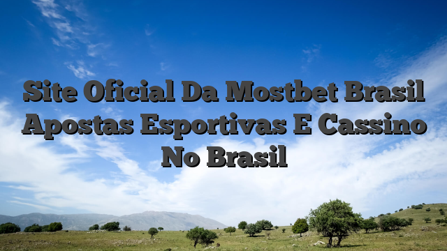 Site Oficial Da Mostbet Brasil Apostas Esportivas E Cassino No Brasil