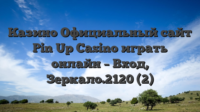 Казино Официальный сайт  Pin Up Casino играть онлайн – Вход, Зеркало.2120 (2)