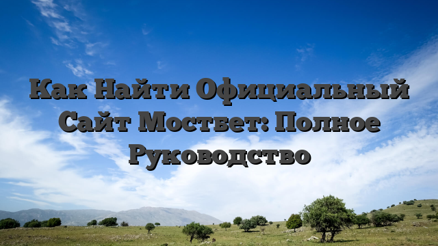 Как Найти Официальный Сайт Мостбет: Полное Руководство