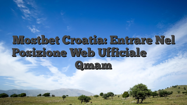 Mostbet Croatia: Entrare Nel Posizione Web Ufficiale شركة قمم Qmam