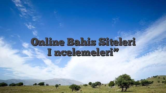Online Bahis Siteleri İncelemeleri”
