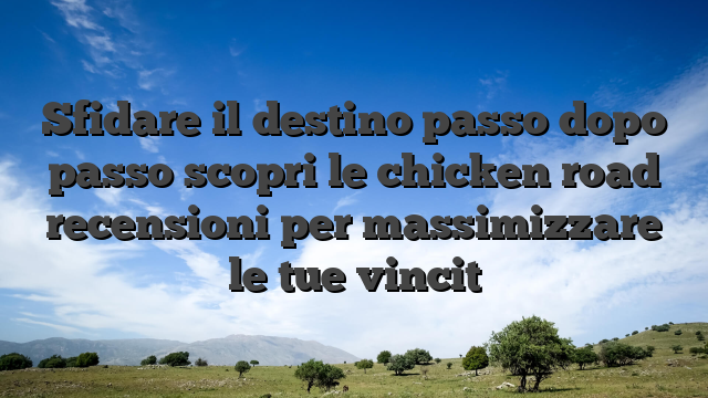 Sfidare il destino passo dopo passo scopri le chicken road recensioni per massimizzare le tue vincit