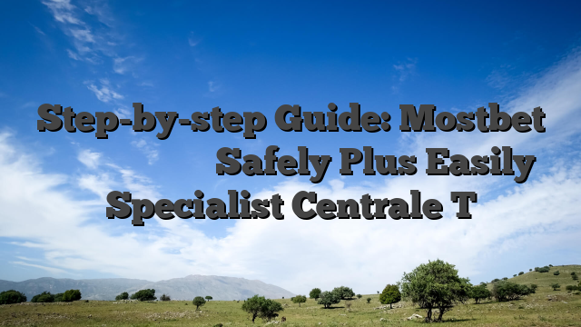 Step-by-step Guide: Mostbet কিভাবে খেলতে হয় Safely Plus Easily Specialist Centrale T