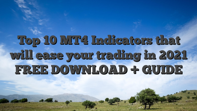 Top 10 MT4 Indicators that will ease your trading in 2021 FREE DOWNLOAD + GUIDE