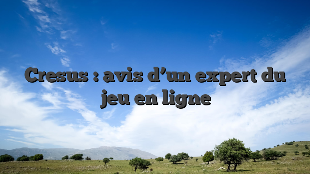 Cresus : avis d’un expert du jeu en ligne