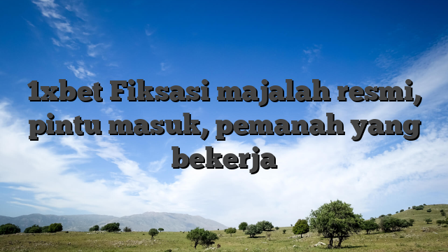 1xbet Fiksasi majalah resmi, pintu masuk, pemanah yang bekerja