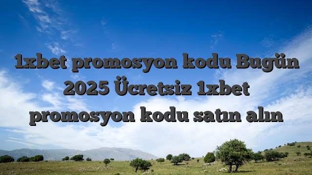 1xbet promosyon kodu Bugün 2025 Ücretsiz 1xbet promosyon kodu satın alın
