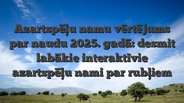 Azartspēļu namu vērtējums par naudu 2025. gadā: desmit labākie interaktīvie azartspēļu nami par rubļiem