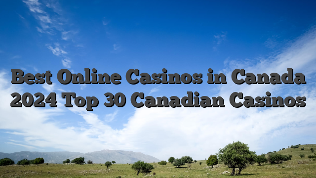 Best Online Casinos in Canada 2024 Top 30 Canadian Casinos