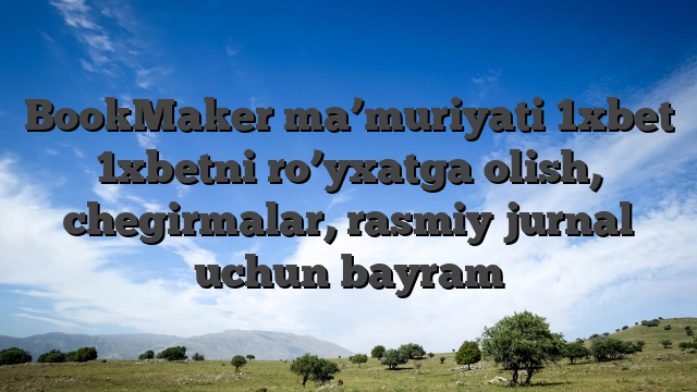 BookMaker ma’muriyati 1xbet 1xbetni ro’yxatga olish, chegirmalar, rasmiy jurnal uchun bayram