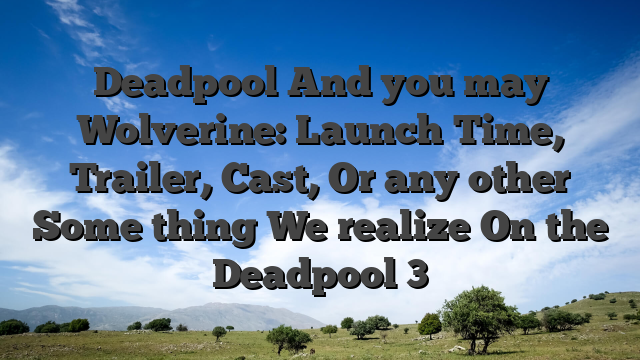 Deadpool And you may Wolverine: Launch Time, Trailer, Cast, Or any other Some thing We realize On the Deadpool 3