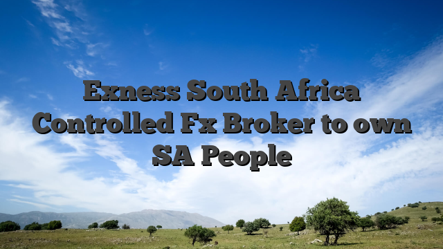Exness South Africa Controlled Fx Broker to own SA People