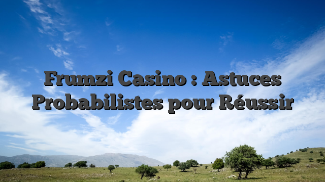 Frumzi Casino : Astuces Probabilistes pour Réussir