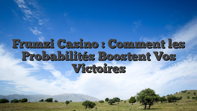 Frumzi Casino : Comment les Probabilités Boostent Vos Victoires