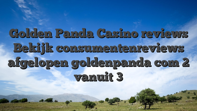 Golden Panda Casino reviews Bekijk consumentenreviews afgelopen goldenpanda com 2 vanuit 3