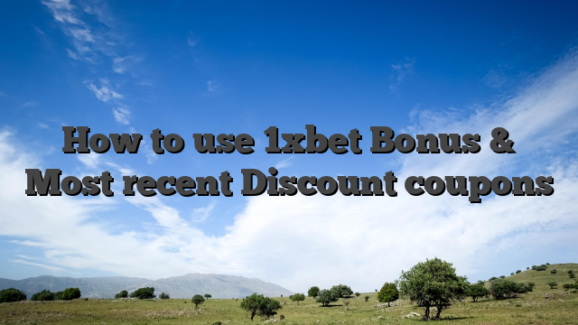 How to use 1xbet Bonus & Most recent Discount coupons