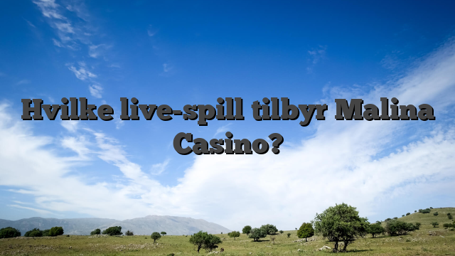 Hvilke live-spill tilbyr Malina Casino?