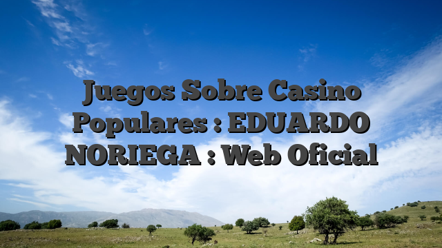 Juegos Sobre Casino Populares : EDUARDO NORIEGA : Web Oficial