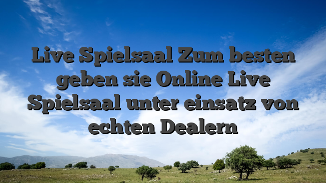 Live Spielsaal Zum besten geben sie Online Live Spielsaal unter einsatz von echten Dealern