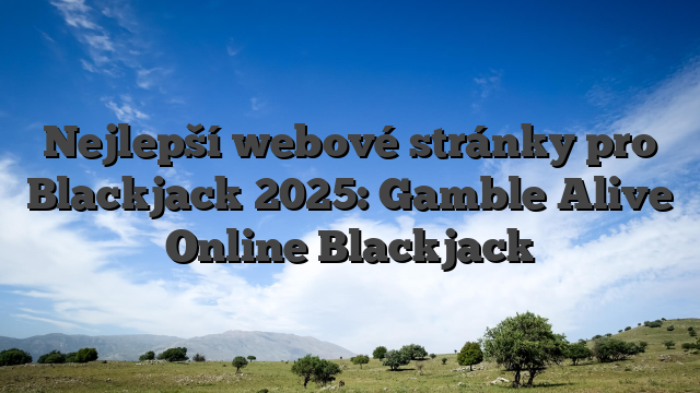Nejlepší webové stránky pro Blackjack 2025: Gamble Alive Online Blackjack