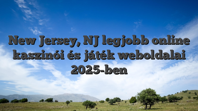 New Jersey, NJ legjobb online kaszinói és játék weboldalai 2025-ben