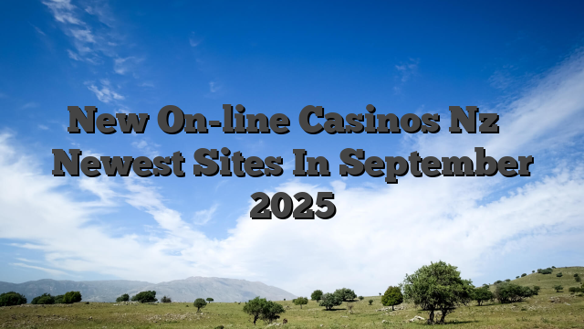 New On-line Casinos Nz ️ Newest Sites In September 2025