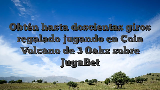 Obtén hasta doscientas giros regalado jugando en Coin Volcano de 3 Oaks sobre JugaBet