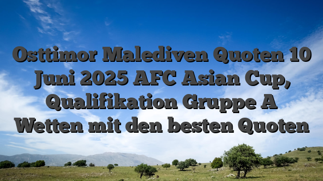 Osttimor Malediven Quoten 10  Juni 2025 AFC Asian Cup, Qualifikation Gruppe A Wetten mit den besten Quoten