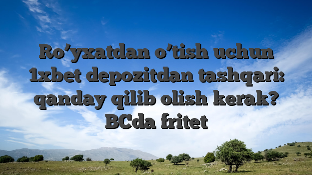 Ro’yxatdan o’tish uchun 1xbet depozitdan tashqari: qanday qilib olish kerak? BCda fritet
