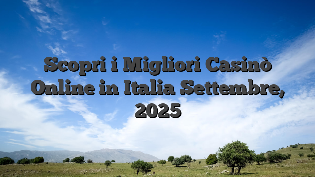 Scopri i Migliori Casinò Online  in Italia Settembre, 2025
