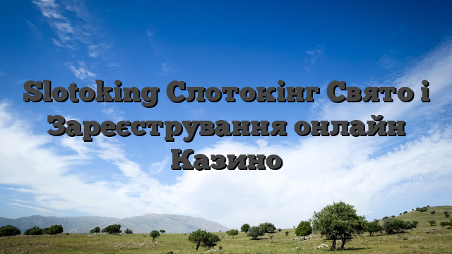 Slotoking Слотокінг Свято і Зареєстрування онлайн Казино