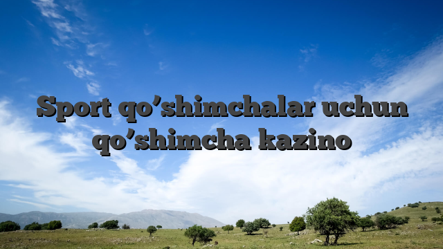 Sport qo’shimchalar uchun qo’shimcha kazino