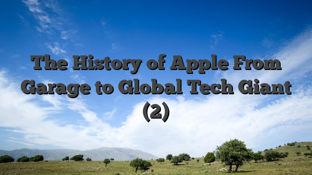 The History of Apple From Garage to Global Tech Giant (2)