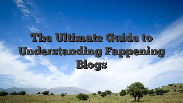 The Ultimate Guide to Understanding Fappening Blogs