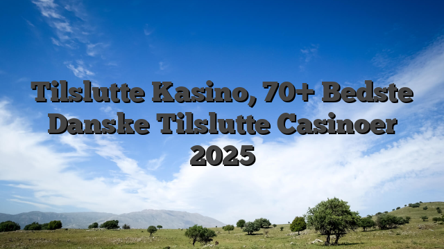 Tilslutte Kasino, 70+ Bedste Danske Tilslutte Casinoer 2025