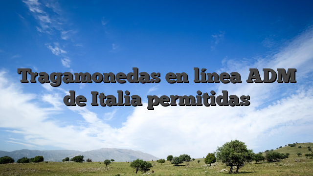Tragamonedas en línea ADM de Italia permitidas