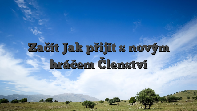 Začít Jak přijít s novým hráčem Členství