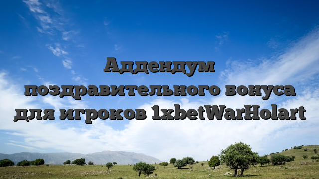 Аддендум поздравительного бонуса для игроков 1xbetWarHolart