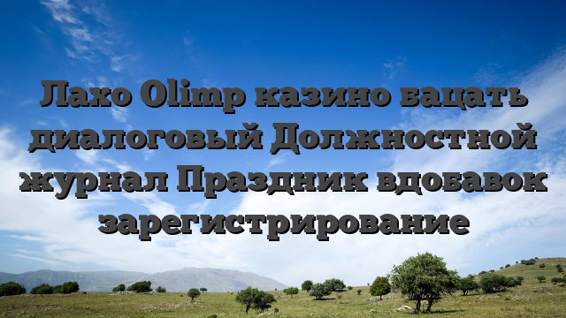 Лахо Olimp казино бацать диалоговый Должностной журнал Праздник вдобавок зарегистрирование