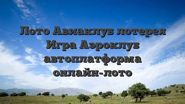Лото Авиаклуб лотерея Игра Аэроклуб автоплатформа онлайн-лото