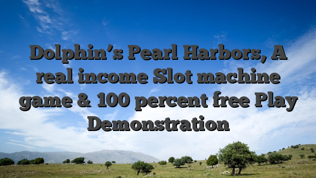 Dolphin’s Pearl Harbors, A real income Slot machine game & 100 percent free Play Demonstration
