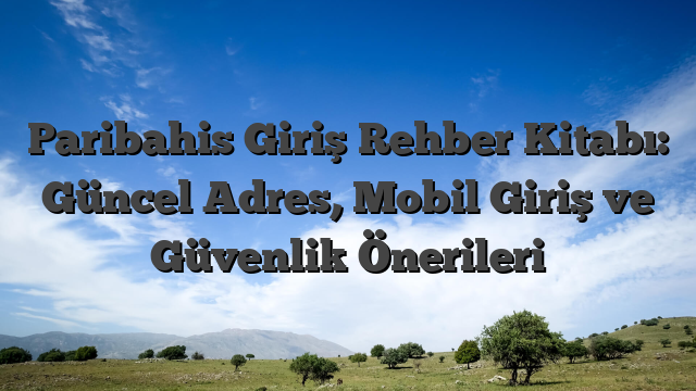 Paribahis Giriş Rehber Kitabı: Güncel Adres, Mobil Giriş ve Güvenlik Önerileri