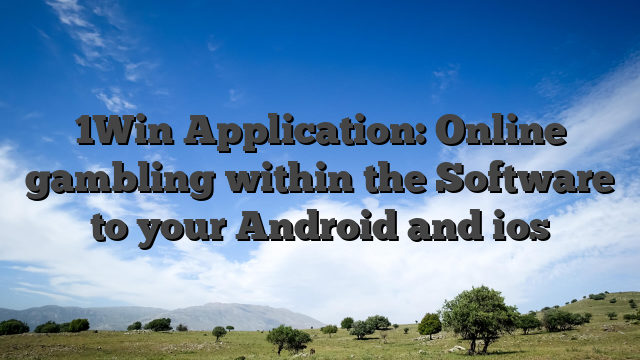1Win Application: Online gambling within the Software to your Android and ios