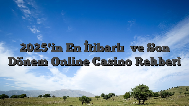 2025’in En İtibarlı
  ve Son Dönem Online Casino Rehberi