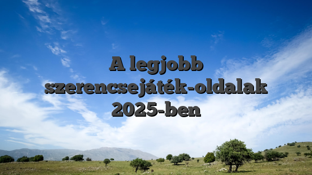 A legjobb szerencsejáték-oldalak 2025-ben