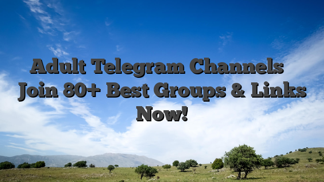 Adult Telegram Channels ✓ Join 80+ Best Groups & Links Now!