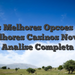 As Melhores Opcoes de Melhores Casinos Novos: Analise Completa