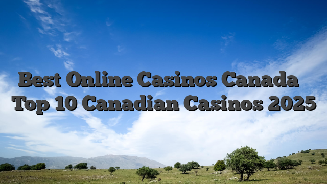 Best Online Casinos Canada ️ Top 10 Canadian Casinos 2025